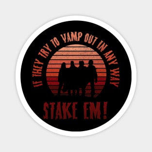 If they vamp out in any way, Stake em...! Magnet